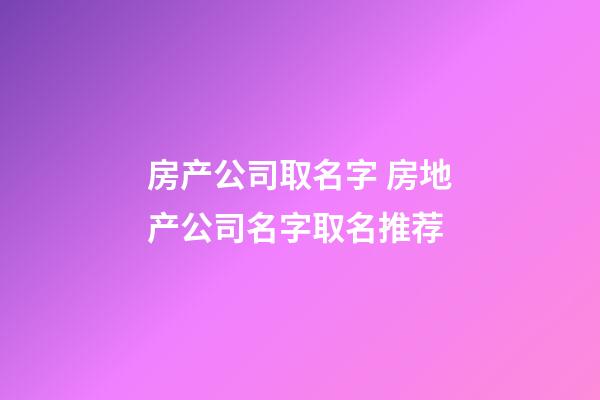 房产公司取名字 房地产公司名字取名推荐-第1张-公司起名-玄机派